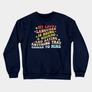 My Love Language Is Being Weird And Saying Anything That Comes To My Mind Crewneck Sweatshirt